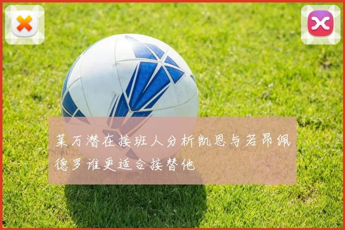 莱万潜在接班人分析凯恩与若昂佩德罗谁更适合接替他